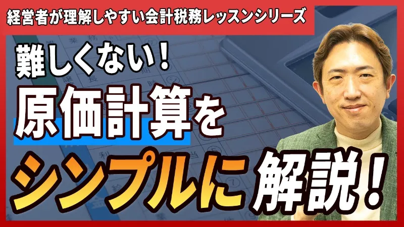 原価計算の基本を“経営目線”で解説！実は“超シンプル”です【経営者が理解しやすい！会計税務レッスンシリーズ②】
